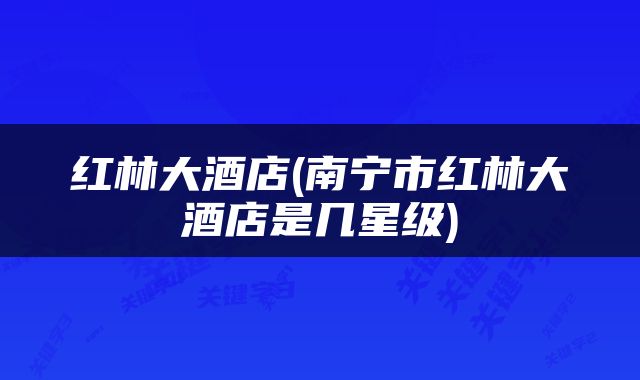 红林大酒店(南宁市红林大酒店是几星级)