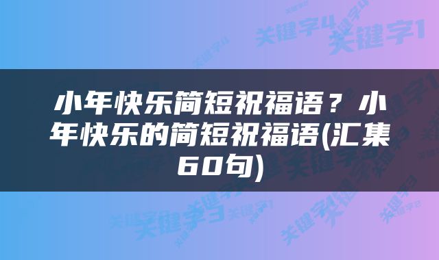 小年快乐简短祝福语？小年快乐的简短祝福语(汇集60句)