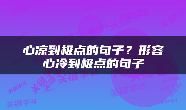 心凉到极点的句子?形容心冷到极点的句子