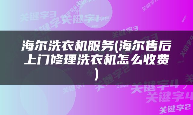海尔洗衣机服务(海尔售后上门修理洗衣机怎么收费)