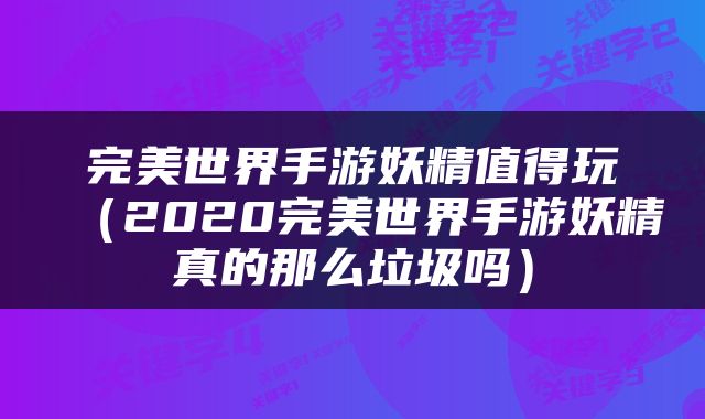 完美世界手游妖精值得玩（2020完美世界手游妖精真的那么垃圾吗）