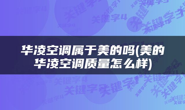 华凌空调属于美的吗(美的华凌空调质量怎么样)