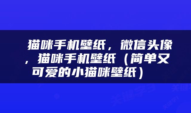  猫咪手机壁纸，微信头像，猫咪手机壁纸（简单又可爱的小猫咪壁纸） 