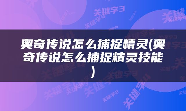 奥奇传说怎么捕捉精灵(奥奇传说怎么捕捉精灵技能)