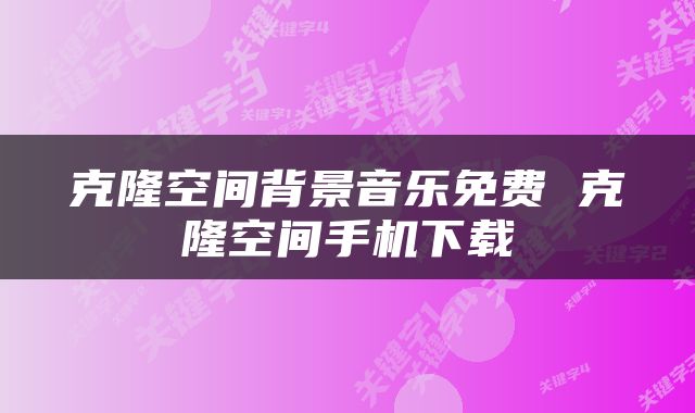 克隆空间背景音乐免费 克隆空间手机下载