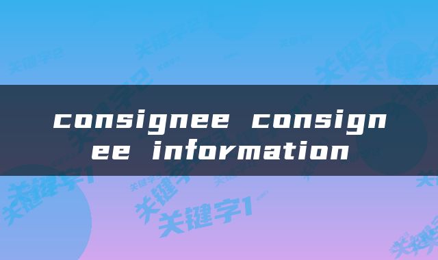 consignee consignee information