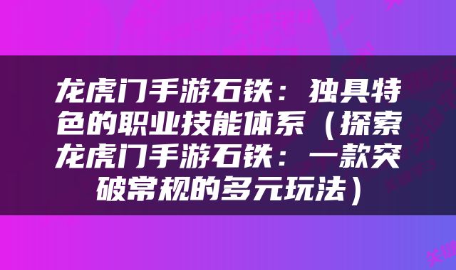 龙虎门手游石铁：独具特色的职业技能体系（探索龙虎门手游石铁：一款突破常规的多元玩法）