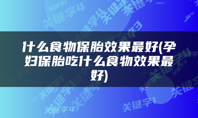 什么食物保胎效果最好(孕妇保胎吃什么食物效果最好)