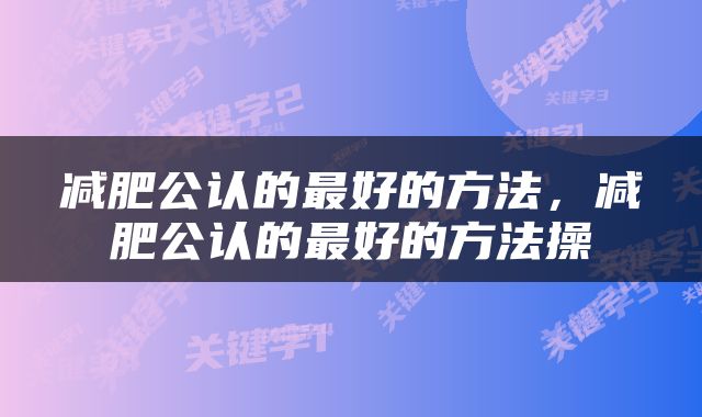 减肥公认的最好的方法，减肥公认的最好的方法操