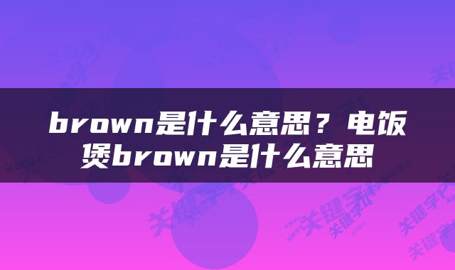 brown是什么意思？电饭煲brown是什么意思