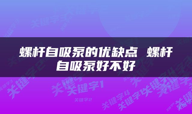 螺杆自吸泵的优缺点 螺杆自吸泵好不好
