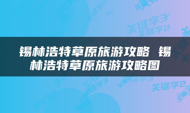锡林浩特草原旅游攻略 锡林浩特草原旅游攻略图