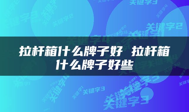拉杆箱什么牌子好 拉杆箱什么牌子好些