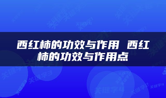 西红柿的功效与作用 西红柿的功效与作用点
