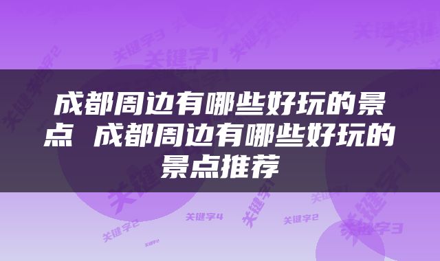 成都周边有哪些好玩的景点 成都周边有哪些好玩的景点推荐