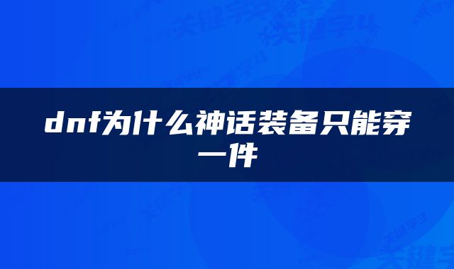 dnf为什么神话装备只能穿一件