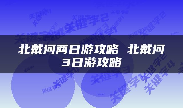 北戴河两日游攻略 北戴河3日游攻略