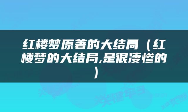 红楼梦原著的大结局（红楼梦的大结局,是很凄惨的）