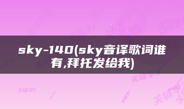 sky-140(sky音译歌词谁有,拜托发给我)