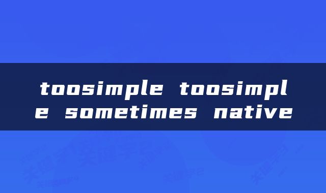 toosimple toosimple sometimes native