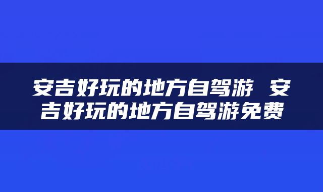 安吉好玩的地方自驾游 安吉好玩的地方自驾游免费