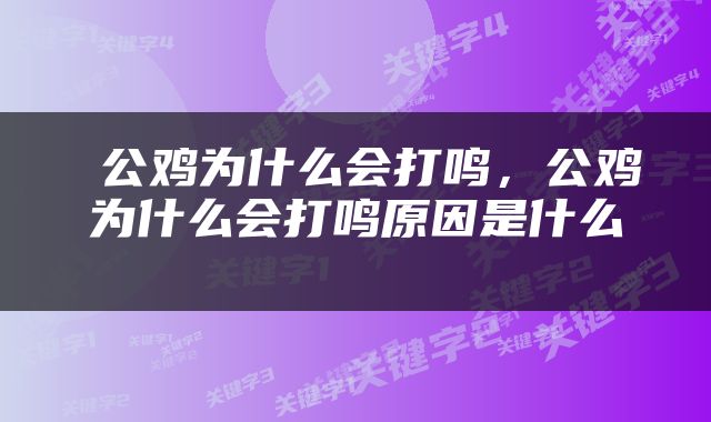  公鸡为什么会打鸣，公鸡为什么会打鸣原因是什么 