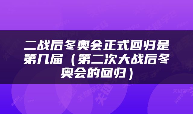 二战后冬奥会正式回归是第几届（第二次大战后冬奥会的回归）