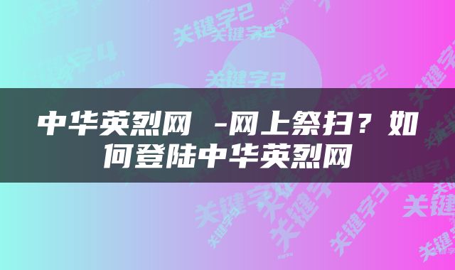 中华英烈网 -网上祭扫？如何登陆中华英烈网