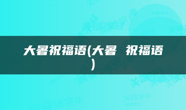 大暑祝福语(大暑 祝福语)