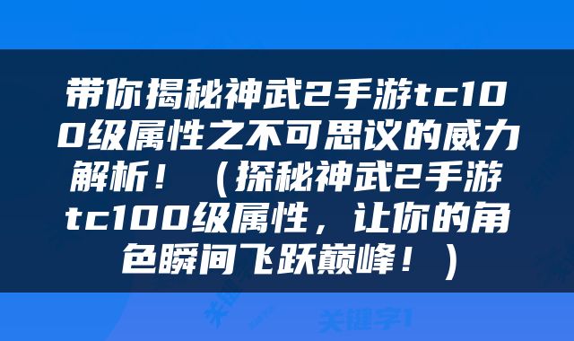 带你揭秘神武2手游tc100级属性之不可思议的威力解析！（探秘神武2手游tc100级属性，让你的角色瞬间飞跃巅峰！）