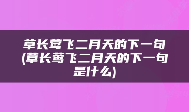 草长莺飞二月天的下一句(草长莺飞二月天的下一句是什么)