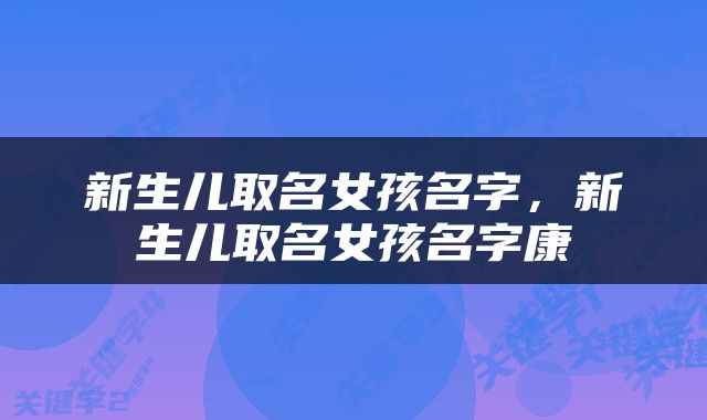 新生儿取名女孩名字，新生儿取名女孩名字康