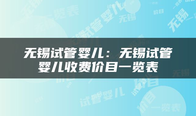 无锡试管婴儿：无锡试管婴儿收费价目一览表