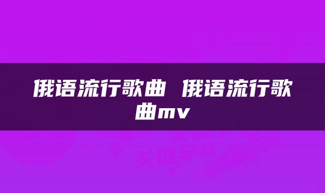 俄语流行歌曲 俄语流行歌曲mv