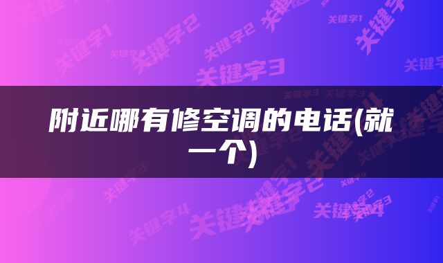 附近哪有修空调的电话(就一个)