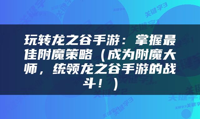玩转龙之谷手游：掌握最佳附魔策略（成为附魔大师，统领龙之谷手游的战斗！）