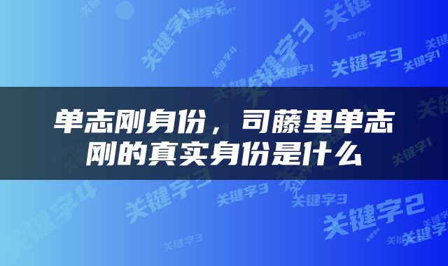 单志刚身份，司藤里单志刚的真实身份是什么