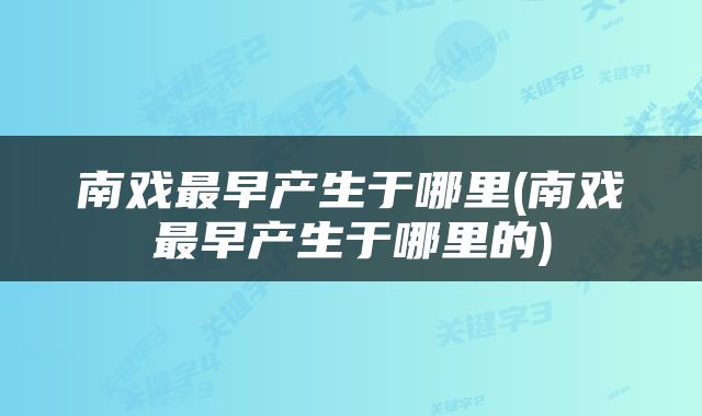 南戏最早产生于哪里(南戏最早产生于哪里的)
