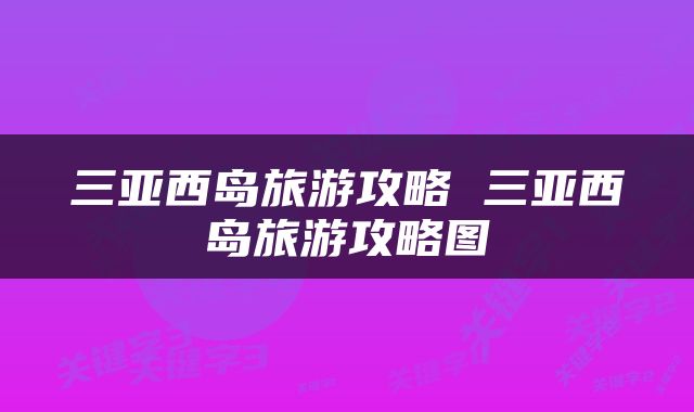 三亚西岛旅游攻略 三亚西岛旅游攻略图