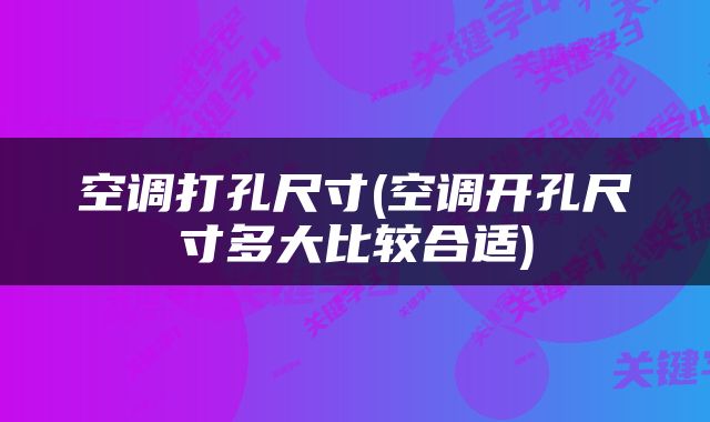 空调打孔尺寸(空调开孔尺寸多大比较合适)