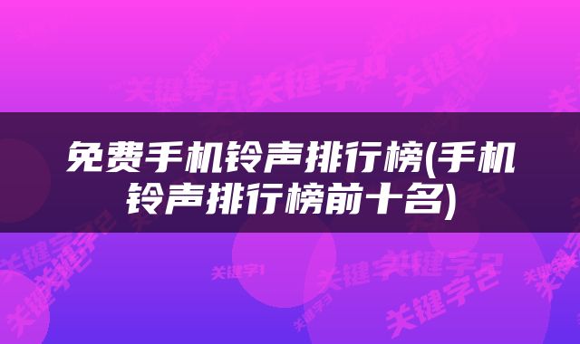 免费手机铃声排行榜(手机铃声排行榜前十名)