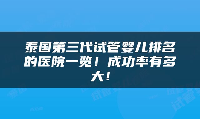 泰国第三代试管婴儿排名的医院一览！成功率有多大！