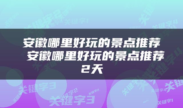 安徽哪里好玩的景点推荐 安徽哪里好玩的景点推荐2天