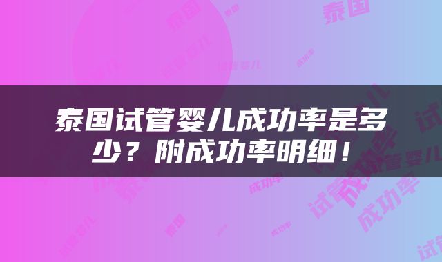 泰国试管婴儿成功率是多少？附成功率明细！