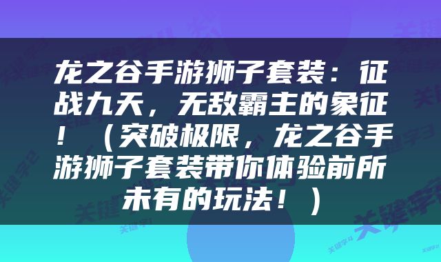 龙之谷手游狮子套装：征战九天，无敌霸主的象征！（突破极限，龙之谷手游狮子套装带你体验前所未有的玩法！）