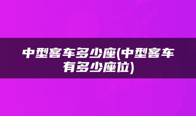 中型客车多少座(中型客车有多少座位)
