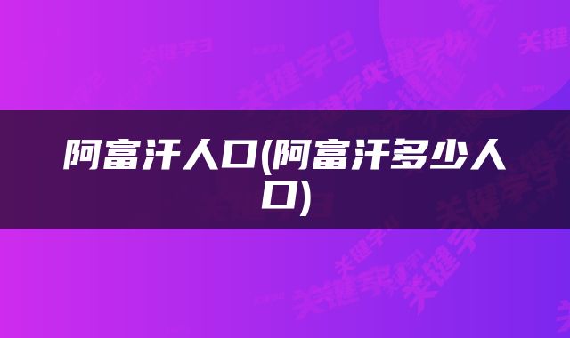 阿富汗人口(阿富汗多少人口)