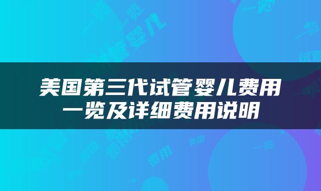 美国第三代试管婴儿费用一览及详细费用说明