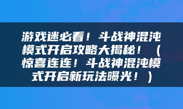 游戏迷必看！斗战神混沌模式开启攻略大揭秘！（惊喜连连！斗战神混沌模式开启新玩法曝光！）