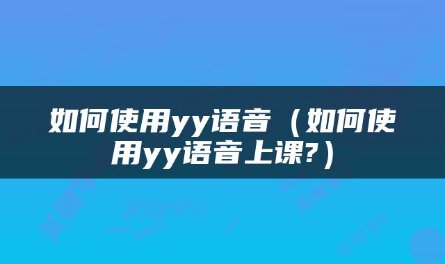 如何使用yy语音（如何使用yy语音上课?）